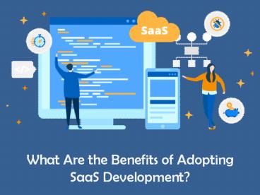 What Are the Benefits of Adopting SaaS Development?