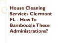 House Cleaning Services Clermont FL - How To Bamboozle These Administrations? PowerPoint PPT Presentation