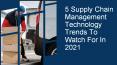 5 Supply Chain Management Technology Trends To Watch For In 2021 PowerPoint PPT Presentation
