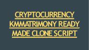 CRYPTOCURRENCY KMMATRIMONY READY MADE CLONE SCRIPT