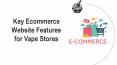 Key Ecommerce Website Features for Vape Stores PowerPoint PPT Presentation