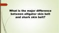 What is the major difference between alligator skin belt and shark skin belt? PowerPoint PPT Presentation