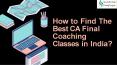 How to Find The Best CA Final Coaching Classes in India? PowerPoint PPT Presentation