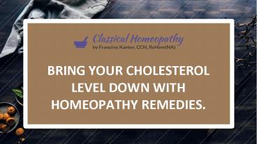 Bring your cholesterol level down with homeopathy remedies.