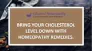 Bring your cholesterol level down with homeopathy remedies.