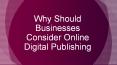 Why Should Businesses Consider Online Digital Publishing? PowerPoint PPT Presentation