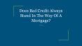 Does Bad Credit Always Stand In The Way Of A Mortgage? PowerPoint PPT Presentation