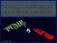WANNA 2X YOUR MONEY?? WELL, PUMP AND DUMP!