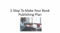 5 Step To Make Your Book Publishing Plan PowerPoint PPT Presentation