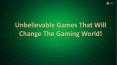 Unbelievable Games That Will Change The Gaming World! PowerPoint PPT Presentation