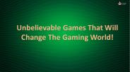 Unbelievable Games That Will Change The Gaming World!