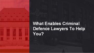 What Enables Criminal Defence Lawyers To Help You?