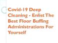 Covid-19 Deep Cleaning - Enlist The Best Floor Buffing Administrations For Yourself PowerPoint PPT Presentation