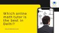 Which online math tutor is the best in Delhi PowerPoint PPT Presentation