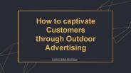 How to captivate Customers  through Outdoor Advertising