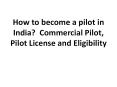 How to become a pilot in India?  Commercial Pilot, Pilot License and Eligibility PowerPoint PPT Presentation