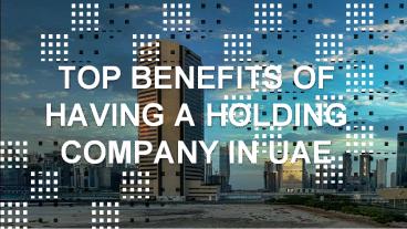 TOP BENEFITS OF HAVING A HOLDING COMPANY IN UAE