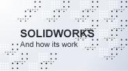 Solidworks and how its work