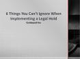 6 Things You Can’t Ignore When Implementing a Legal Hold PowerPoint PPT Presentation