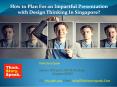 How to Plan For an Impactful Presentation with Design Thinking Training In Singapore PowerPoint PPT Presentation