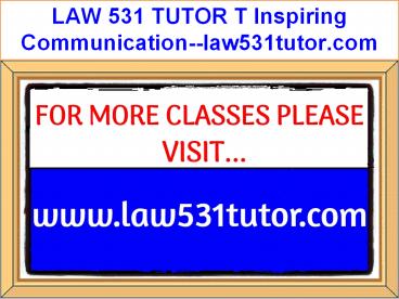 LAW 531 TUTOR T Inspiring Communication--law531tutor.com