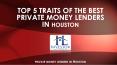 TOP 5 TRAITS OF THE BEST PRIVATE MONEY LENDERS IN HOUSTON PowerPoint PPT Presentation