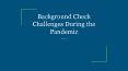 Background Check Challenges During the Pandemic PowerPoint PPT Presentation