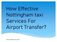 How Effective Nottingham taxi Services For Airport Transfer? PowerPoint PPT Presentation