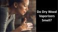 Do Dry Weed Vaporizers Smell? PowerPoint PPT Presentation