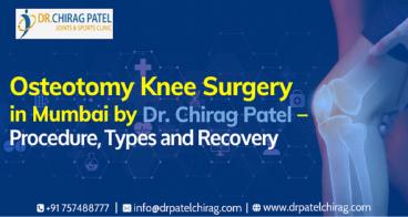 Osteotomy Knee Surgery in Mumbai by Dr. Chirag Patel – Procedure, Types and Recovery