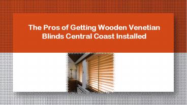 The Pros of Getting Wooden Venetian Blinds Central Coast Installed
