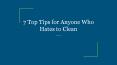 7 Top Tips for Anyone Who Hates to Clean PowerPoint PPT Presentation