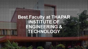 Best Faculty at THAPAR INSTITUTE OF ENGINEERING & TECHNOLOGY