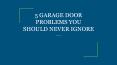 5 GARAGE DOOR PROBLEMS YOU SHOULD NEVER IGNORE PowerPoint PPT Presentation