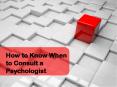 How to Know When to Consult a Psychologist PowerPoint PPT Presentation