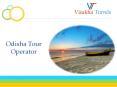 Get a experienced & specialist Odisha Tour Operator PowerPoint PPT Presentation