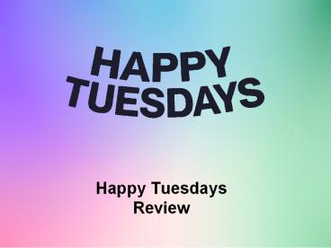 Happy Tuesdays Review