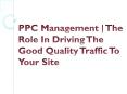 PPC Management - The Role In Driving The Good Quality Traffic To Your Site PowerPoint PPT Presentation