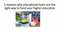 5 reasons why educational loans are the right way to fund your higher education PowerPoint PPT Presentation