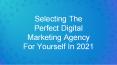 Selecting The Perfect Digital Marketing Agency For Yourself In 2021 PowerPoint PPT Presentation