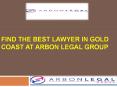 Find the Best Lawyer in Gold Coast at Arbon Legal Group (1) PowerPoint PPT Presentation