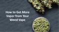 How to Get More Vapor from Your Weed Vape ? PowerPoint PPT Presentation