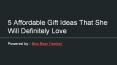5 affordable gift ideas that she will definitely love PowerPoint PPT Presentation