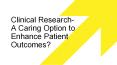 Clinical Research-A Caring Option to Enhance Patient Outcomes? PowerPoint PPT Presentation
