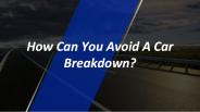 How Can You Avoid A Car Breakdown?