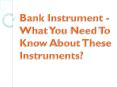Bank Instrument - What You Need To Know About These Instruments? PowerPoint PPT Presentation