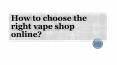 How to choose the right vape shop online?