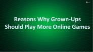 Reasons Why Grown-Ups Should Play More Online Games