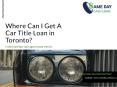 Car Title Loans Toronto to borrow money using your car PowerPoint PPT Presentation