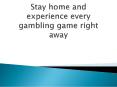 Stay home and experience every gambling game right away PowerPoint PPT Presentation